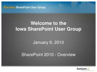 Welcome to the Iowa SharePoint User Group January 6, 2010 SharePoint 2010 - Overview