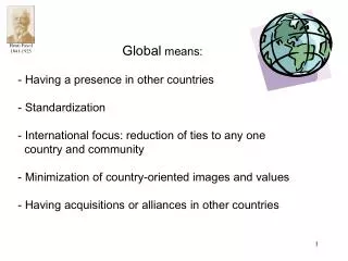 Global means: Having a presence in other countries Standardization International focus: reduction of ties to any one
