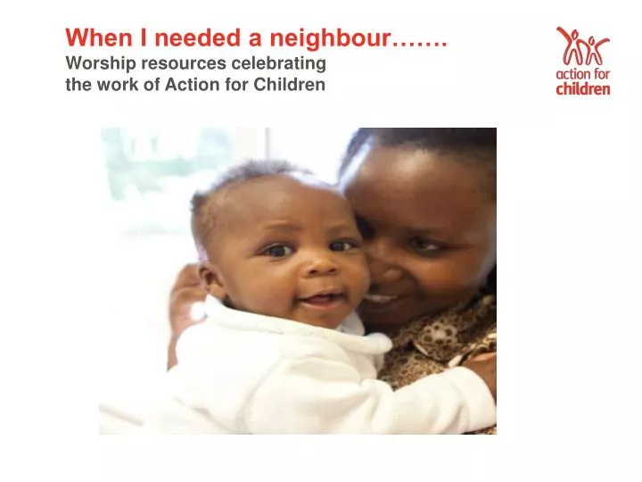 when i needed a neighbour worship resources celebrating the work of action for children