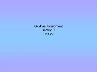 OxyFuel Equipment Section 7 Unit 22