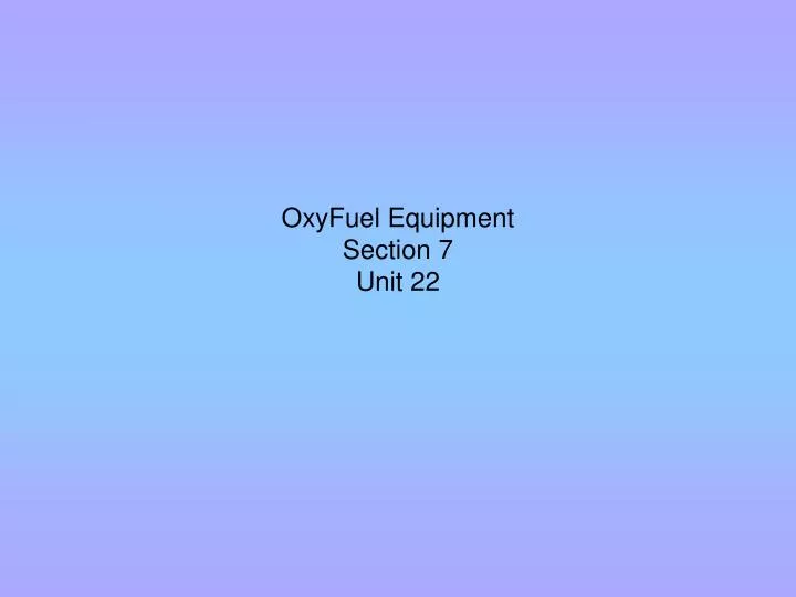 oxyfuel equipment section 7 unit 22