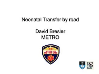 Neonatal Transfer by road David Bresler METRO