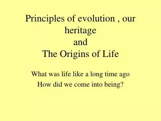 Principles of evolution , our heritage and The Origins of Life