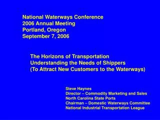 Steve Haynes Director – Commodity Marketing and Sales North Carolina State Ports Chairman – Domestic Waterways Committee