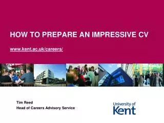 HOW TO PREPARE AN IMPRESSIVE CV www.kent.ac.uk/careers/