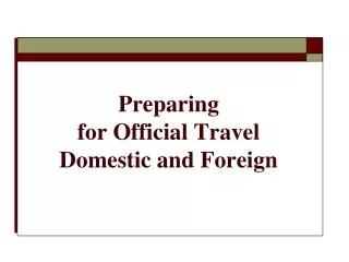 Preparing for Official Travel Domestic and Foreign