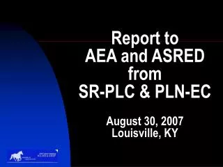 Report to AEA and ASRED from SR-PLC &amp; PLN-EC August 30, 2007 Louisville, KY