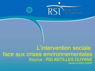 L’intervention sociale face aux crises environnementales Source : RSI ANTILLES GUYANE Daniel LOUIS LOUISY