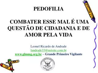 PEDOFILIA COMBATER ESSE MAL É UMA QUESTÃO DE CIDADANIA E DE AMOR PELA VIDA Leonel Ricardo de Andrade landrade33@netsite