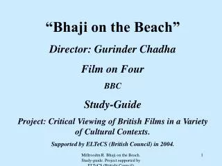 “Bhaji on the Beach” Director: Gurinder Chadha Film on Four BBC Study-Guide Project: Critical Viewing of British Films i