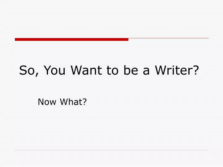so you want to be a writer