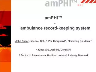 amPHI™ - ambulance record-keeping system John Gade a , Michael Dahl b , Per Thorgaard b , Flemming Knudsen b a Ju