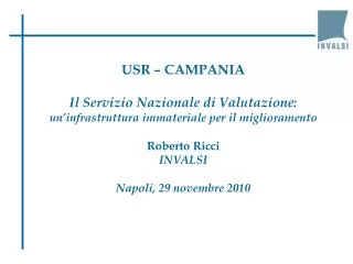 USR – CAMPANIA Il Servizio Nazionale di Valutazione: un’infrastruttura immateriale per il miglioramento Roberto Ricci I