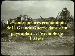 Les conséquences économiques de la Grande Guerre dans « un pays aplati »: l’exemple de l’Aisne