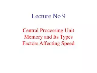 Lecture No 9 Central Processing Unit Memory and Its Types Factors Affecting Speed