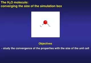 The H 2 O molecule: converging the size of the simulation box