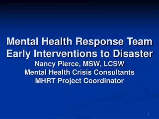 Mental Health Response Team Early Interventions to Disaster Nancy Pierce, MSW, LCSW Mental Health Crisis Consultants MHR