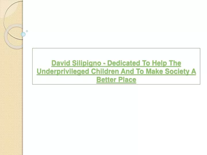 david silipigno dedicated to help the underprivileged children and to make society a better place