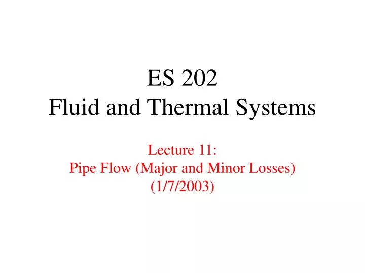 es 202 fluid and thermal systems lecture 11 pipe flow major and minor losses 1 7 2003