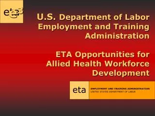 U.S. Department of Labor Employment and Training Administration ETA Opportunities for Allied Health Workforce Developm