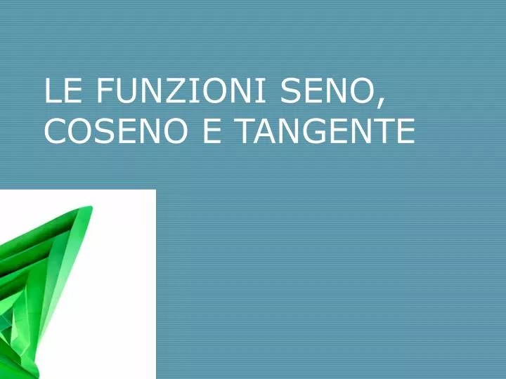 le funzioni seno coseno e tangente