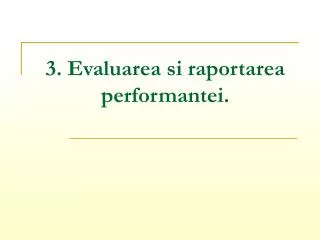 3. Evaluarea si raportarea performantei.