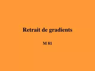 retrait de gradients