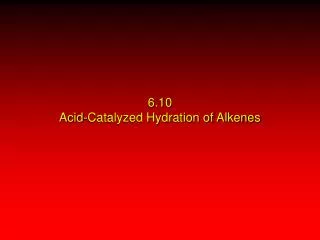 6.10 Acid-Catalyzed Hydration of Alkenes