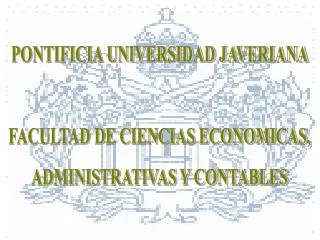 PONTIFICIA UNIVERSIDAD JAVERIANA FACULTAD DE CIENCIAS ECONOMICAS, ADMINISTRATIVAS Y CONTABLES