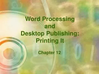 Word Processing and Desktop Publishing: Printing It