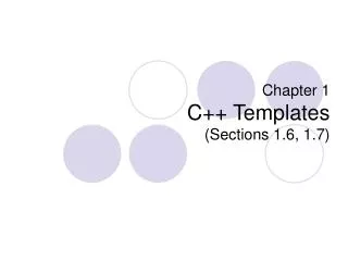 Chapter 1 C++ Templates (Sections 1.6, 1.7)