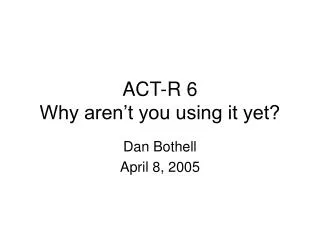 ACT-R 6 Why aren’t you using it yet?
