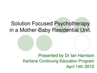 Solution Focused Psychotherapy in a Mother-Baby Residential Unit.