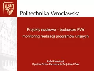 Projekty naukowo – badawcze PWr monitoring realizacji programów unijnych