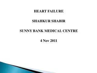 HEART FAILURE SHAHKUR SHABIR SUNNY BANK MEDICAL CENTRE 4 Nov 2011