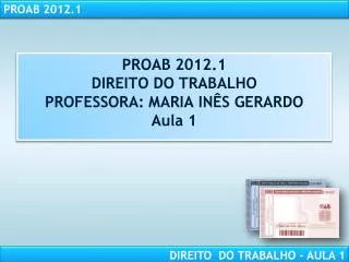 PROAB 2012.1 DIREITO DO TRABALHO PROFESSORA: MARIA INÊS GERARDO Aula 1