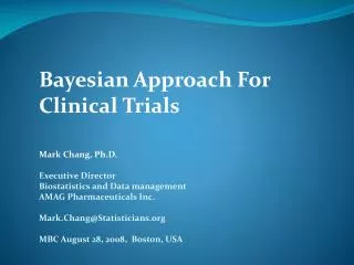 Bayesian Approach For Clinical Trials Mark Chang, Ph.D. Executive Director Biostatistics and Data management AMAG Pharm