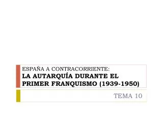 ESPAÑA A CONTRACORRIENTE : LA AUTARQUÍA DURANTE EL PRIMER FRANQUISMO (1939-1950)