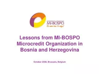 Lessons from MI-BOSPO Microcredit Organization in Bosnia and Herzegovina October 2008 , Brussels , Belgium