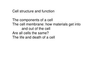 Cell structure and function The components of a cell The cell membrane: how materials get into 	and out of the cell Are