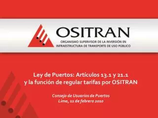 Ley de Puertos: Artículos 13.1 y 21.1 y la función de regular tarifas por OSITRAN Consejo de Usuarios de Puertos Lima,