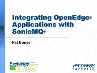 Integrating OpenEdge ® Applications with SonicMQ ®