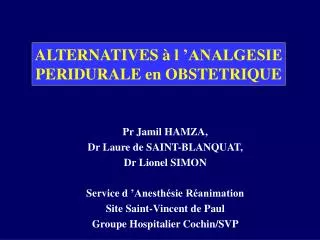 Pr Jamil HAMZA, Dr Laure de SAINT-BLANQUAT, Dr Lionel SIMON Service d ’Anesthésie Réanimation Site Saint-Vincent de Pa