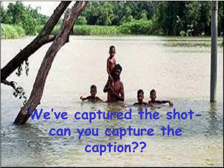 we ve captured the shot can you capture the caption