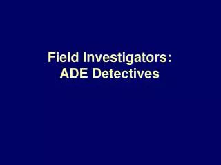 Field Investigators: ADE Detectives