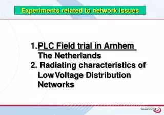 PLC Field trial in Arnhem 	The Netherlands 2. Radiating characteristics of L ow	 V oltage D istribution 	Networks
