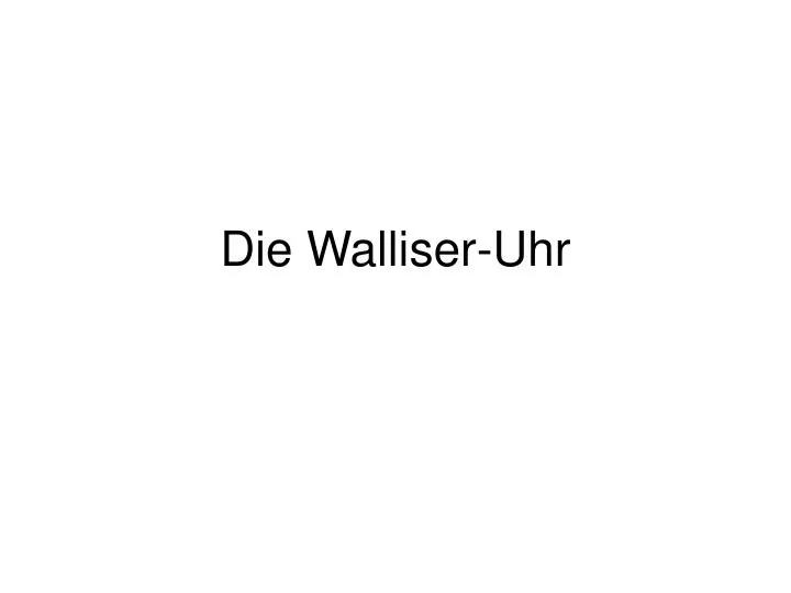 die walliser uhr