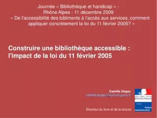 Construire une bibliothèque accessible : l'impact de la loi du 11 février 2005 Camille Dégez 		 	 camille.degez