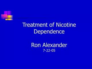 Treatment of Nicotine Dependence Ron Alexander 7-22-05