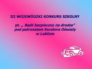 III WOJEWÓDZKI KONKURS SZKOLNY pt. ,, Bądź bezpieczny na drodze” pod patronatem Kuratora Oświaty w Lublinie